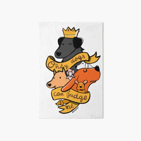 Only dogs can judge me Art Board Print