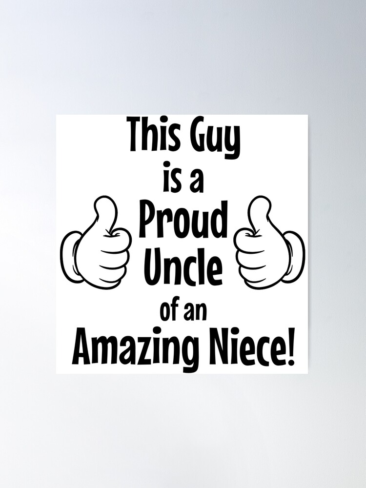 This Guy is a Proud Uncle of an Amazing Niece! Poster for Sale by  Jandsgraphics