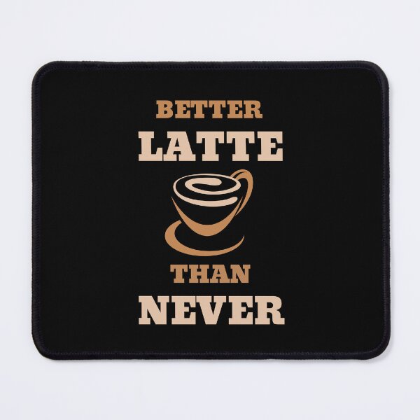 Item preview, Better Latte Than Never designed and sold by RedTomasB.