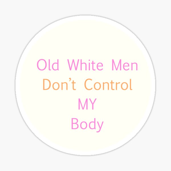 Pro-Choice- Old White Men Don't Control my body Sticker
