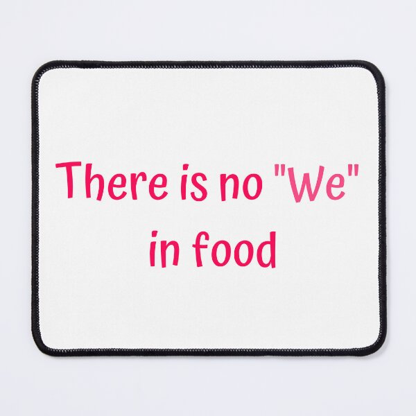 Item preview, There is no "We" in food designed and sold by DoodlesnPoodles.