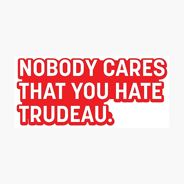 Item preview, Nobody Cares That You Hate Trudeau. designed and sold by Oxygen Smith Emporium.