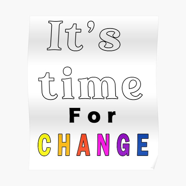 "It's time for change" Poster for Sale by Tiziza Redbubble