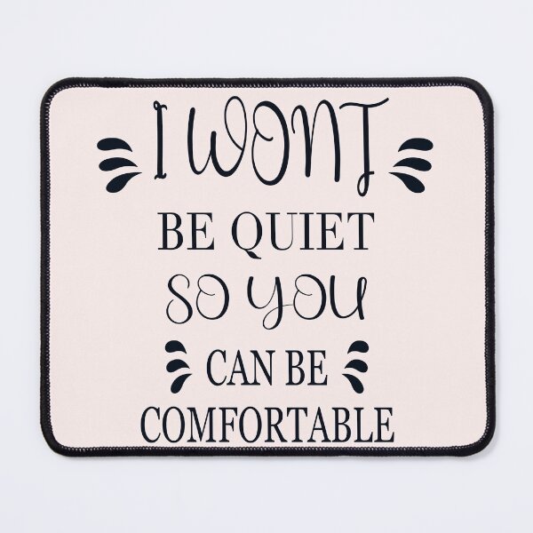 Item preview, I Won't Be Quiet So You Can Be Comfortable typography design designed and sold by TipTopTapo.