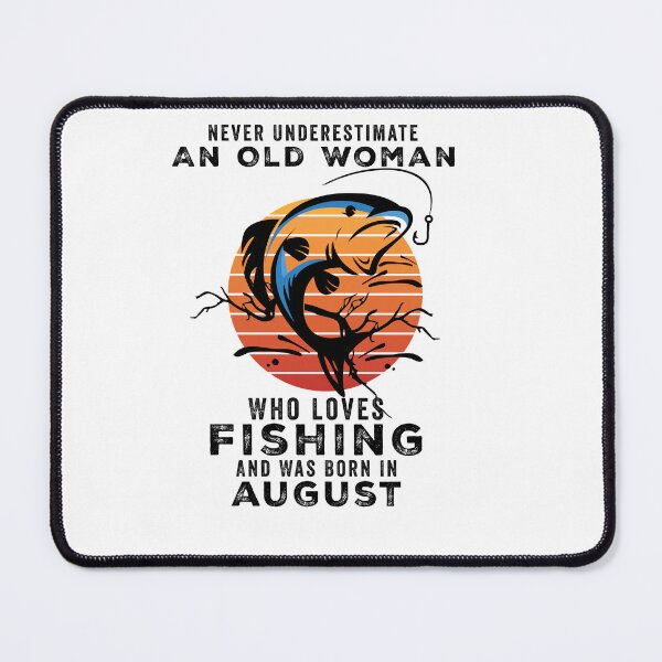 Item preview, Never Underestimate An Old Woman Who Loves Fishing And Was Born In august designed and sold by happy gift art.