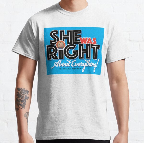 "She Was Right About Everything" - Listener George Classic T-Shirt