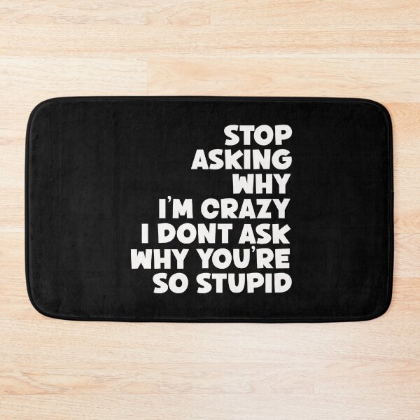 Item preview, Stop asking why I'm crazy I don't ask why you're so stupid designed and sold by Ba3ksy Design.