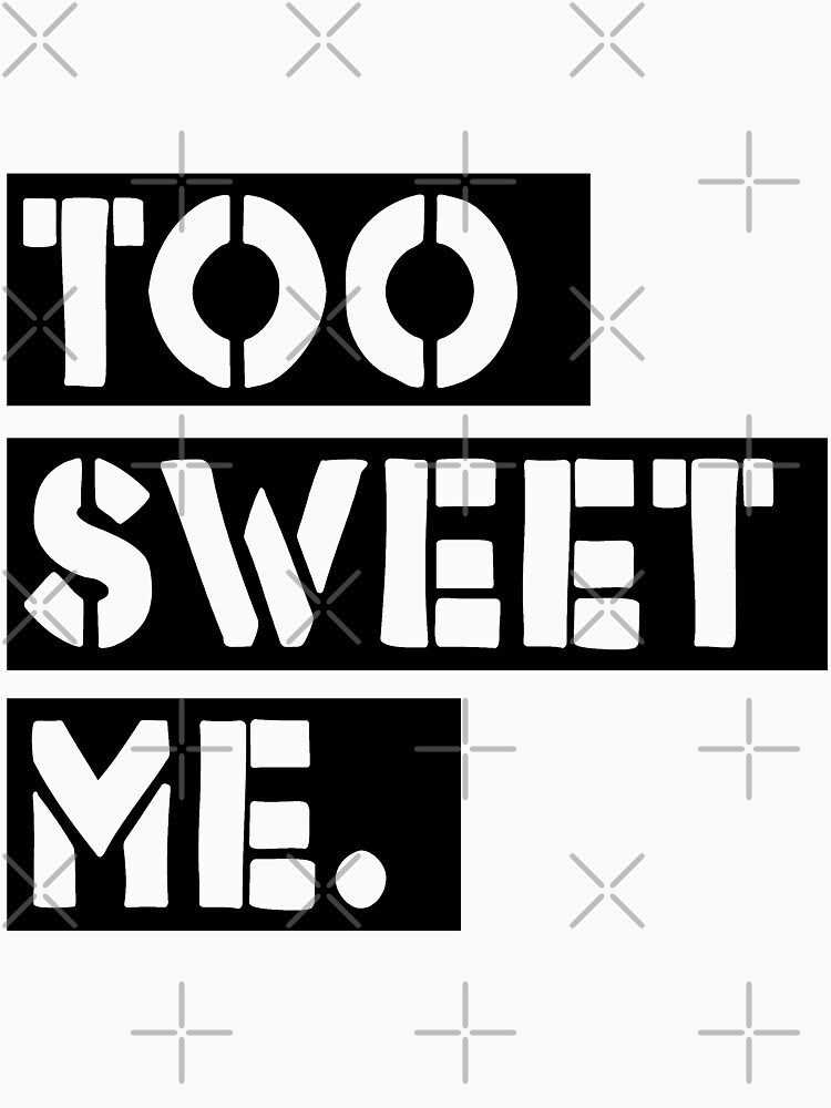 "Too Sweet Me." T-shirt by bleedesigns | Redbubble