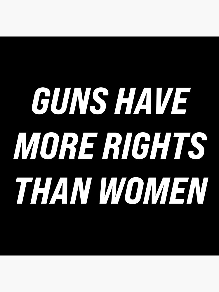 "Guns Have More Rights Than Women" Poster for Sale by Texterns Redbubble