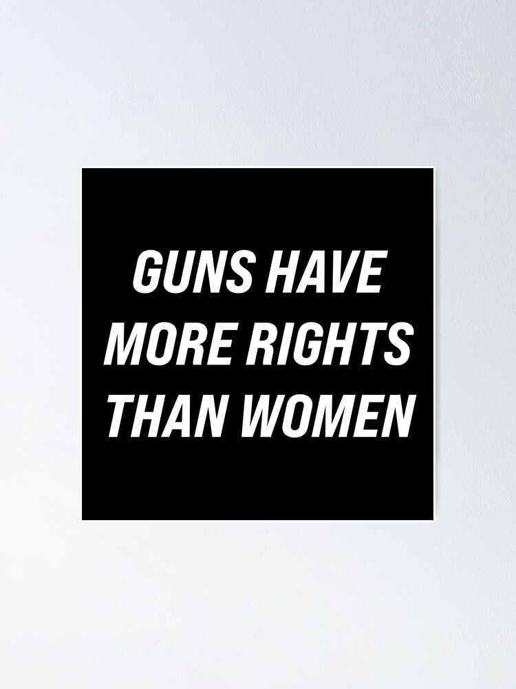 "Guns Have More Rights Than Women" Poster for Sale by Texterns Redbubble