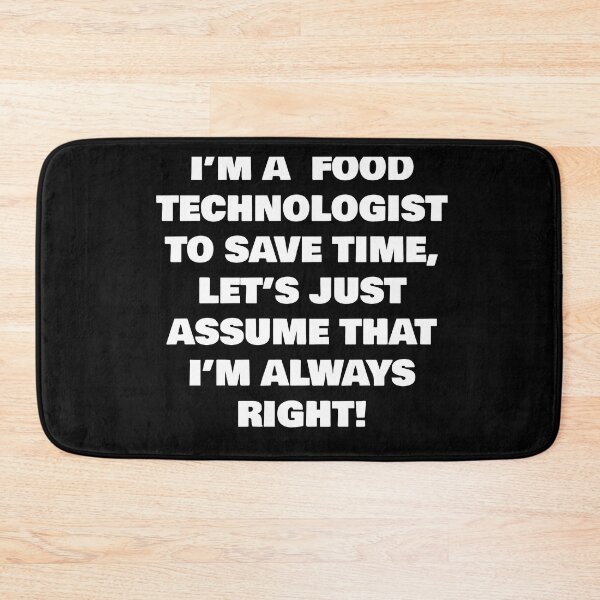 Item preview, I’M A  FOOD TECHNOLOGIST ,  TO SAVE TIME, LET’S JUST ASSUME THAT I’M ALWAYS RIGHT! designed and sold by joebrad.