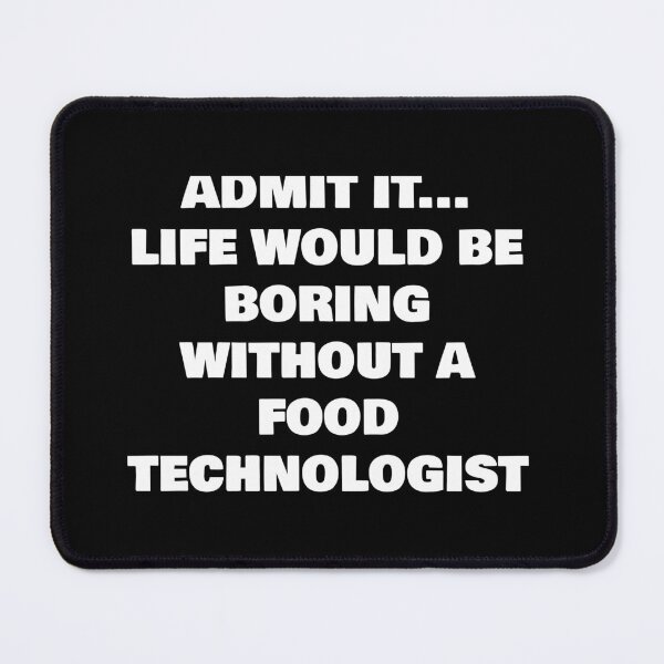 Item preview, ADMIT IT... LIFE WOULD BE BORING WITHOUT A  FOOD TECHNOLOGIST  designed and sold by joebrad.