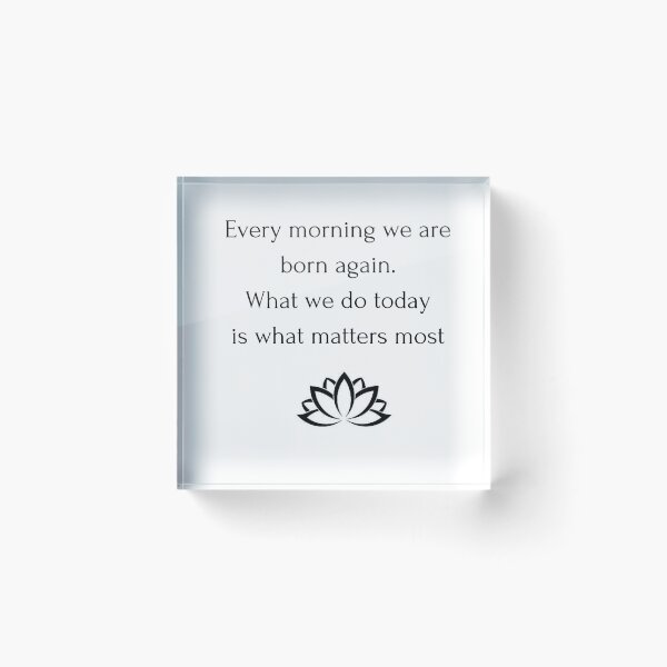 Item preview, Buddhism Quote: Every morning we are born again. What we do today is what matters most designed and sold by Inspirationmotivation.