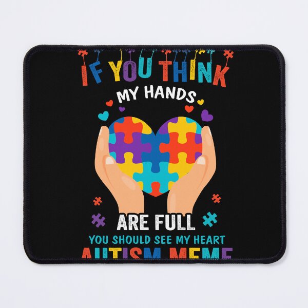 Item preview, If You Think My Hands Are Full You Should See My Heart Autism Meme designed and sold by UnknownArtistt.