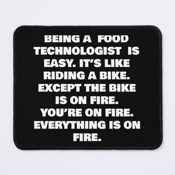 Item preview, BEING A  FOOD TECHNOLOGIST  IS EASY. IT’S LIKE RIDING A BIKE. EXCEPT THE BIKE IS ON FIRE. YOU’RE ON FIRE. EVERYTHING IS ON FIRE. designed and sold by joebrad.