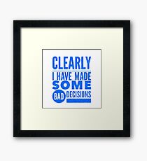 Clearly I Have Made Some Bad Decisions Framed Print