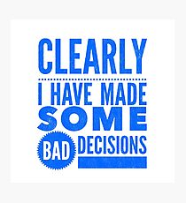 Clearly I Have Made Some Bad Decisions Photographic Print