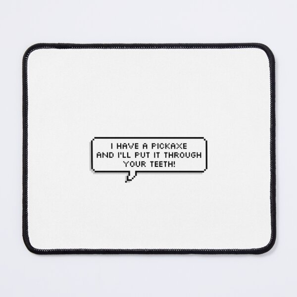 Item preview, "I have a pickaxe and I'll put it through your teeth!" by Quackity designed and sold by AverylDesigns.