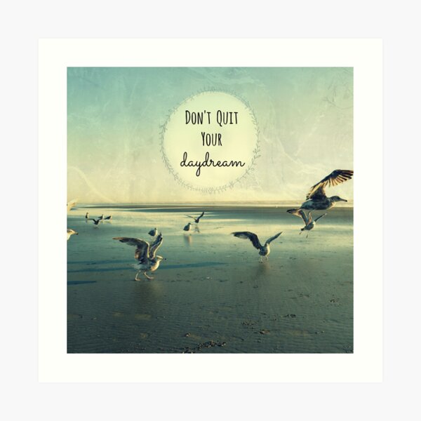 Don't Quit Your Daydream Art Print