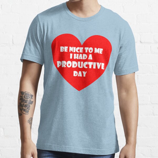 Be Nice to Me I Had a Productive Day Essential T-Shirt