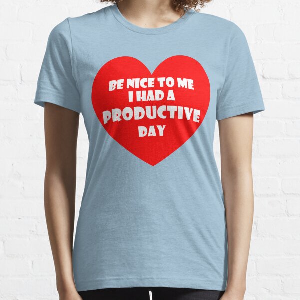 Be Nice to Me I Had a Productive Day Essential T-Shirt