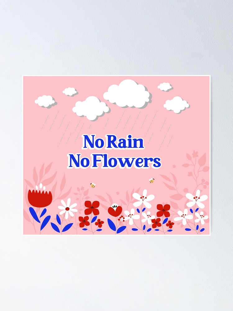 "No Rain No Flowers" Poster for Sale by Newworldgaia Redbubble