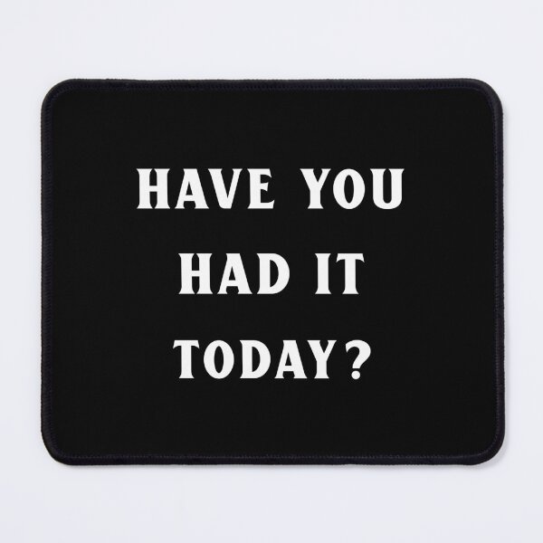 Item preview, Have You Had It Today? saucy sassy funny dirty question! designed and sold by InsultTees.