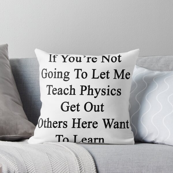 Item preview, If You're Not Going To Let Me Teach Physics Get Out Others Here Want To Learn  designed and sold by supernova23.