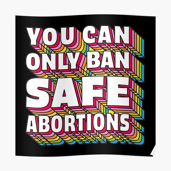 "YOU CAN ONLY BAN SAFE ABORTIONS" Poster for Sale by beheeverywhere