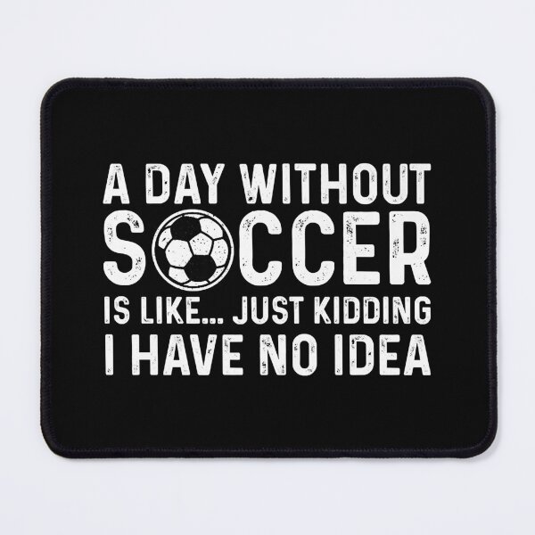 Item preview, A Day Without Soccer Is Like I Have No Idea designed and sold by tamara-art.