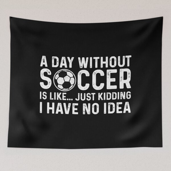 Item preview, A Day Without Soccer Is Like I Have No Idea designed and sold by tamara-art.