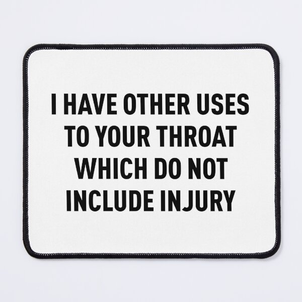 Item preview, I Have Other Uses To Your Throat Which Do Not Include Injury (Black) designed and sold by FilipeFerreira.