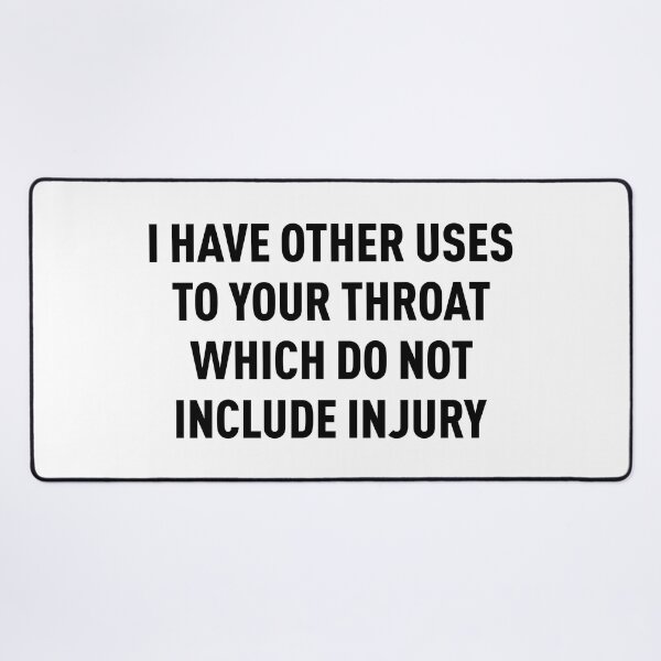 Item preview, I Have Other Uses To Your Throat Which Do Not Include Injury (Black) designed and sold by FilipeFerreira.