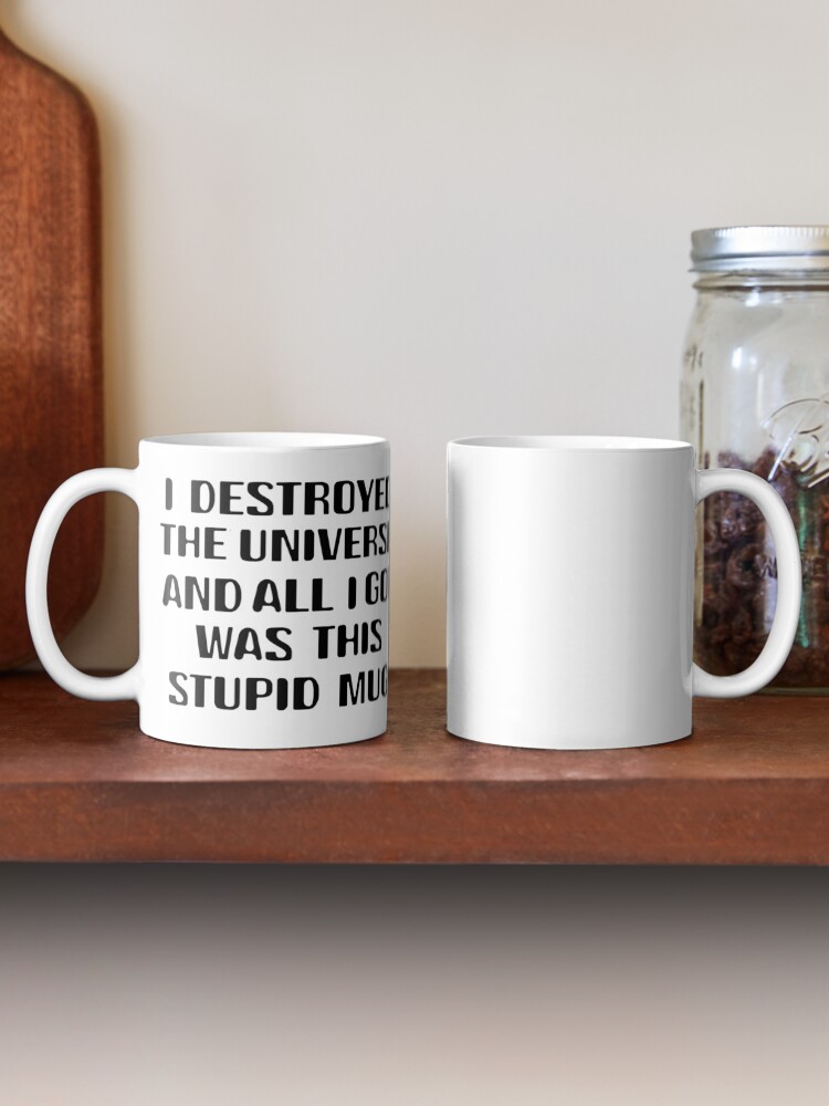 "I destroyed the universe and all I got was this stupid mug" Coffee Mug for Sale by WorryingSine