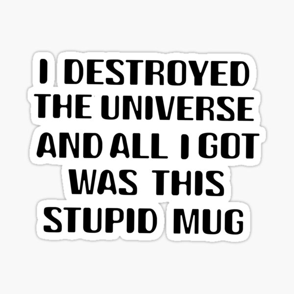 Vista previa del artículo con la obra «Destruí el universo y todo lo que obtuve fue esta estúpida taza.», diseñado y vendido por WorryingSine.