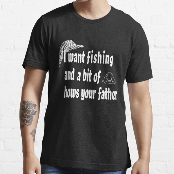 funny fishing memes, a bit of hows your father  Essential T-Shirt for  Sale by eskO-design
