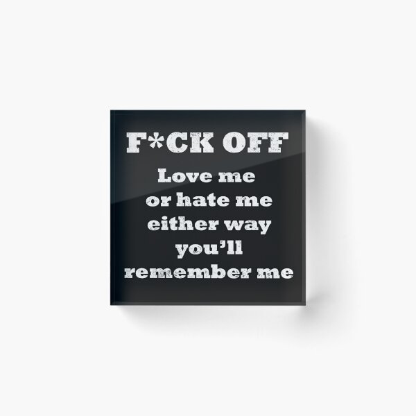 Item preview, F*CK OFF love me or hate me, either way you'll remember me designed and sold by ROEfifty.