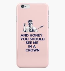 And Honey, You Should See Me In A Crown iPhone 6 Case