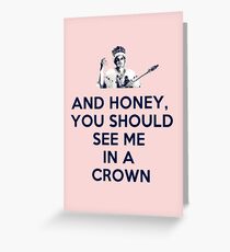 And Honey, You Should See Me In A Crown Greeting Card