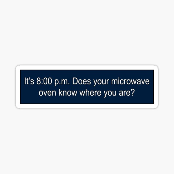 It's 8 PM. Does your microwave know where you are? Sticker