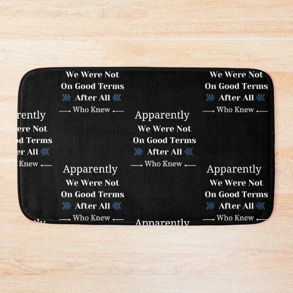 Item preview, APPARENTLY WE WERE NOT ON GOOD TERMS AFTER ALL -WHO KNEW designed and sold by DelightfulBliss.