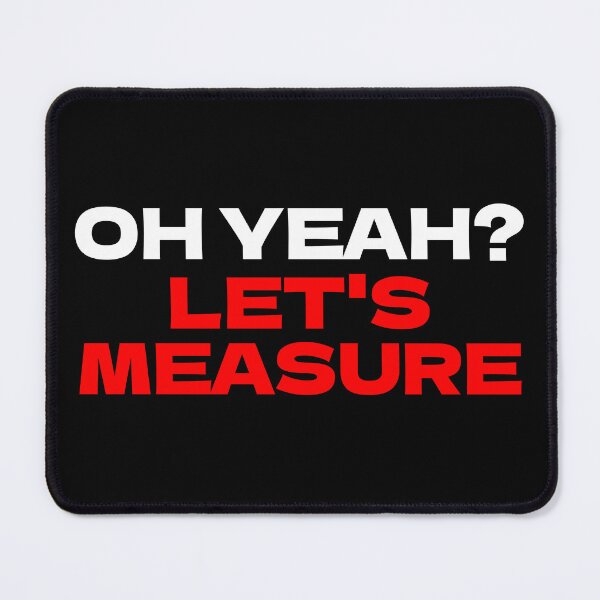 Item preview, OH YEAH? LET'S MEASURE designed and sold by CRINGEWORTHY TEES.