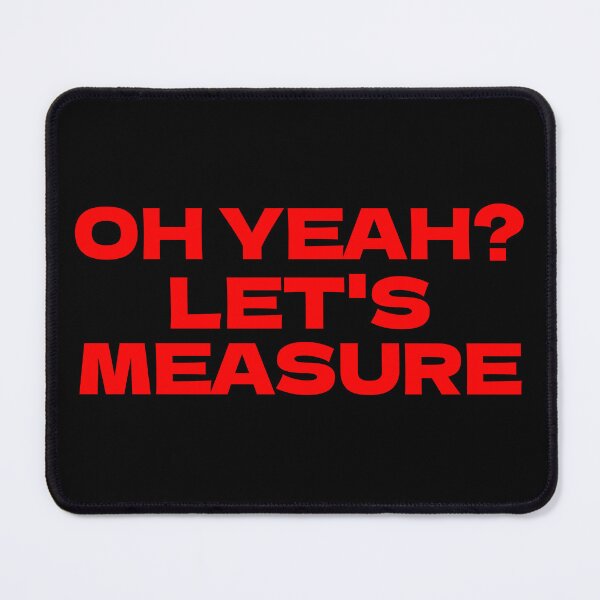 Item preview, OH YEAH? LET'S MEASURE designed and sold by CRINGEWORTHY TEES.