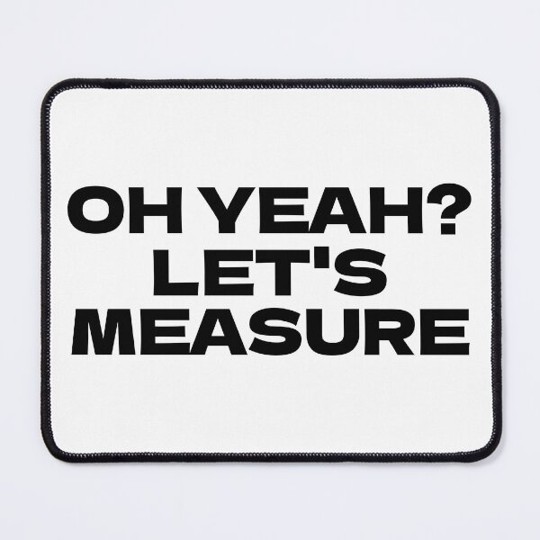 Item preview, OH YEAH? LET'S MEASURE designed and sold by CRINGEWORTHY TEES.