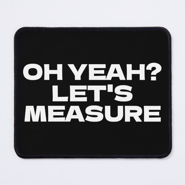 Item preview, OH YEAH? LET'S MEASURE designed and sold by CRINGEWORTHY TEES.