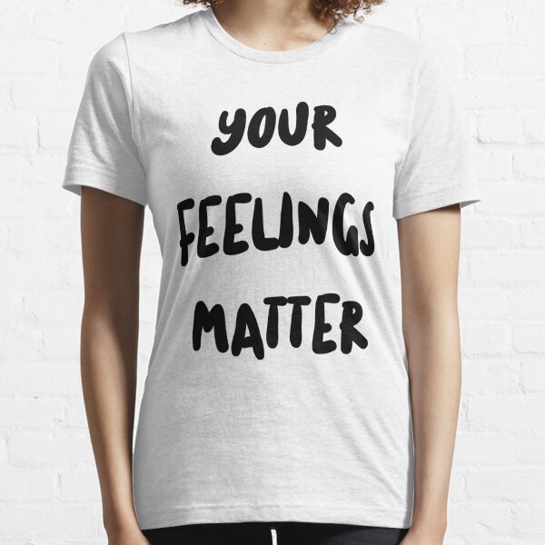 Your Feelings Matter - Your Feelings Matter - T-Shirt