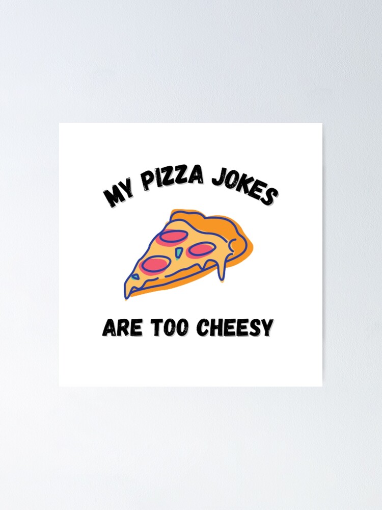 "My pizza jokes are too cheesylove pizzacheesejoking" Poster by PacePoint Redbubble