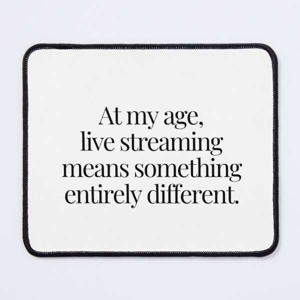 Item preview, At My Age, Live Streaming Means Something Entirely Different. designed and sold by JCMCDesigns.