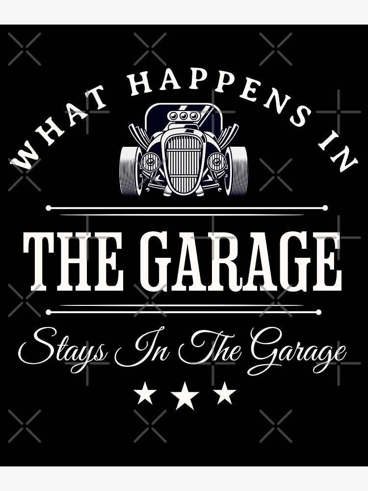 "What Happens In The Garage Stays In The Garage" Poster for Sale by