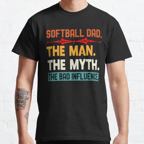 Softball Dad The Man The Myth The Bad Influence Fathers Day Gift  Classic T-Shirt